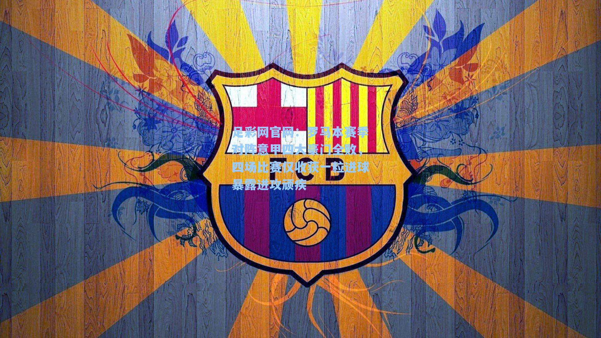 罗马本赛季对阵意甲四大豪门全败，四场比赛仅收获一粒进球暴露进攻顽疾