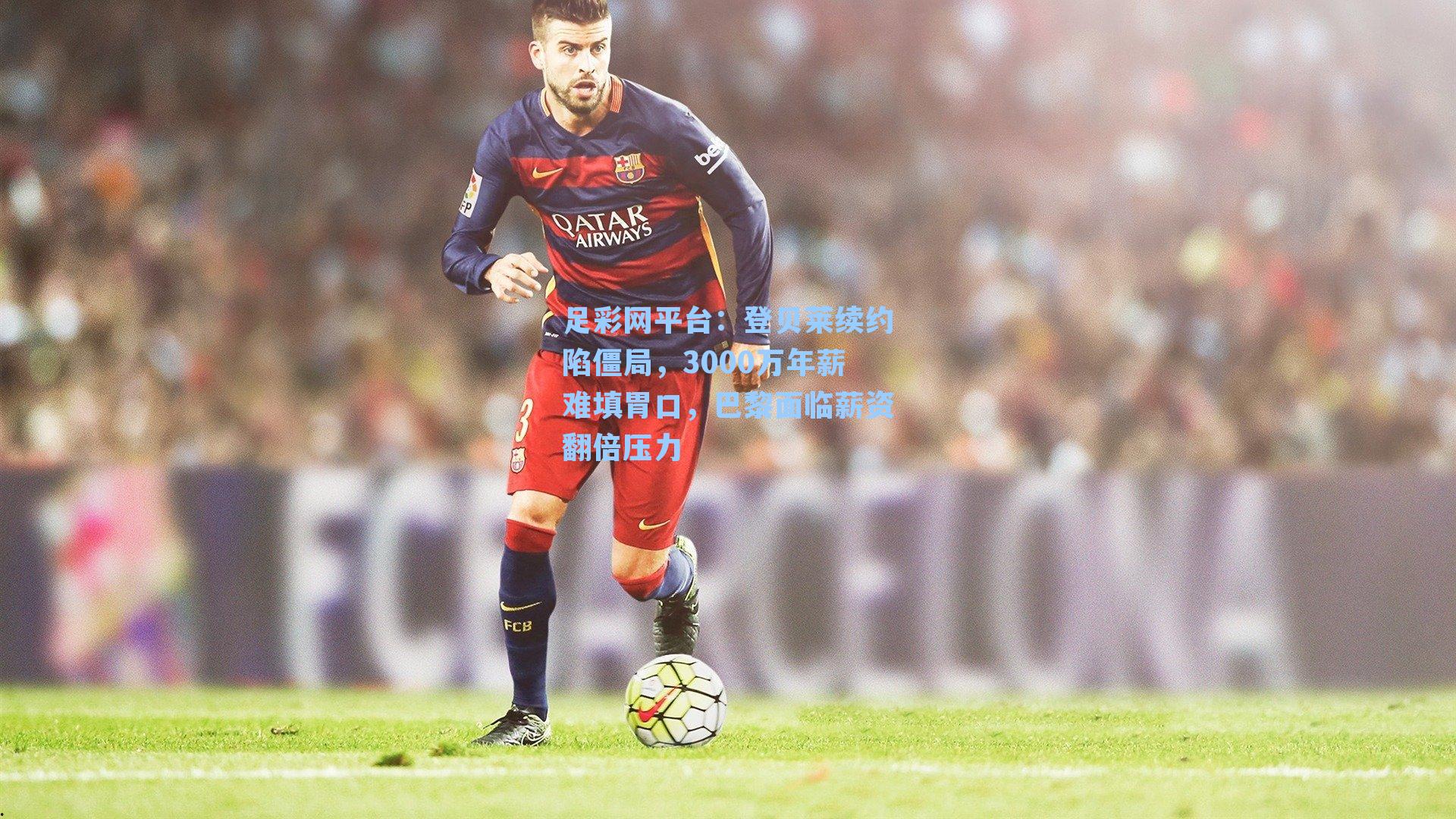 登贝莱续约陷僵局，3000万年薪难填胃口，巴黎面临薪资翻倍压力