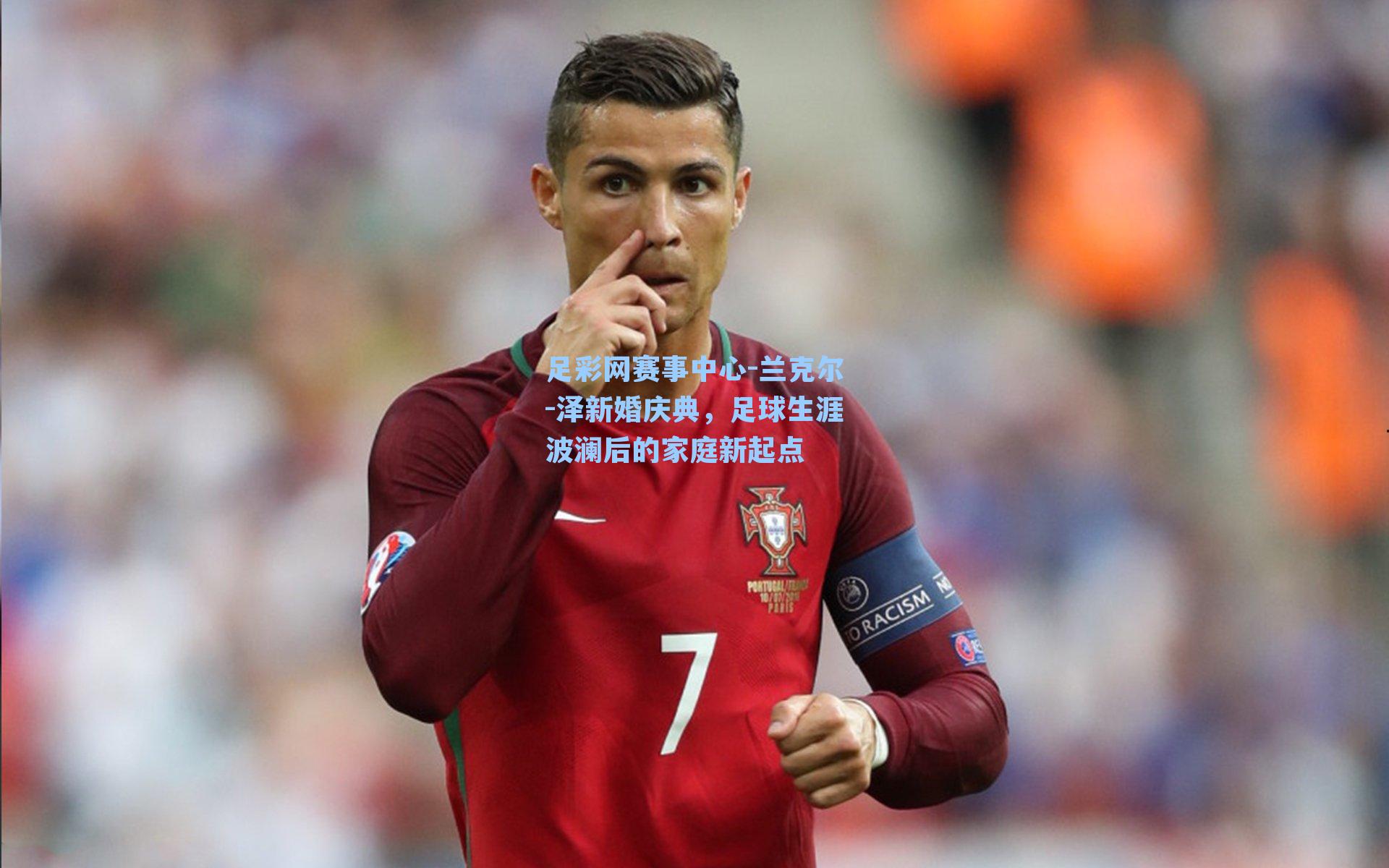 兰克尔-泽新婚庆典，足球生涯波澜后的家庭新起点