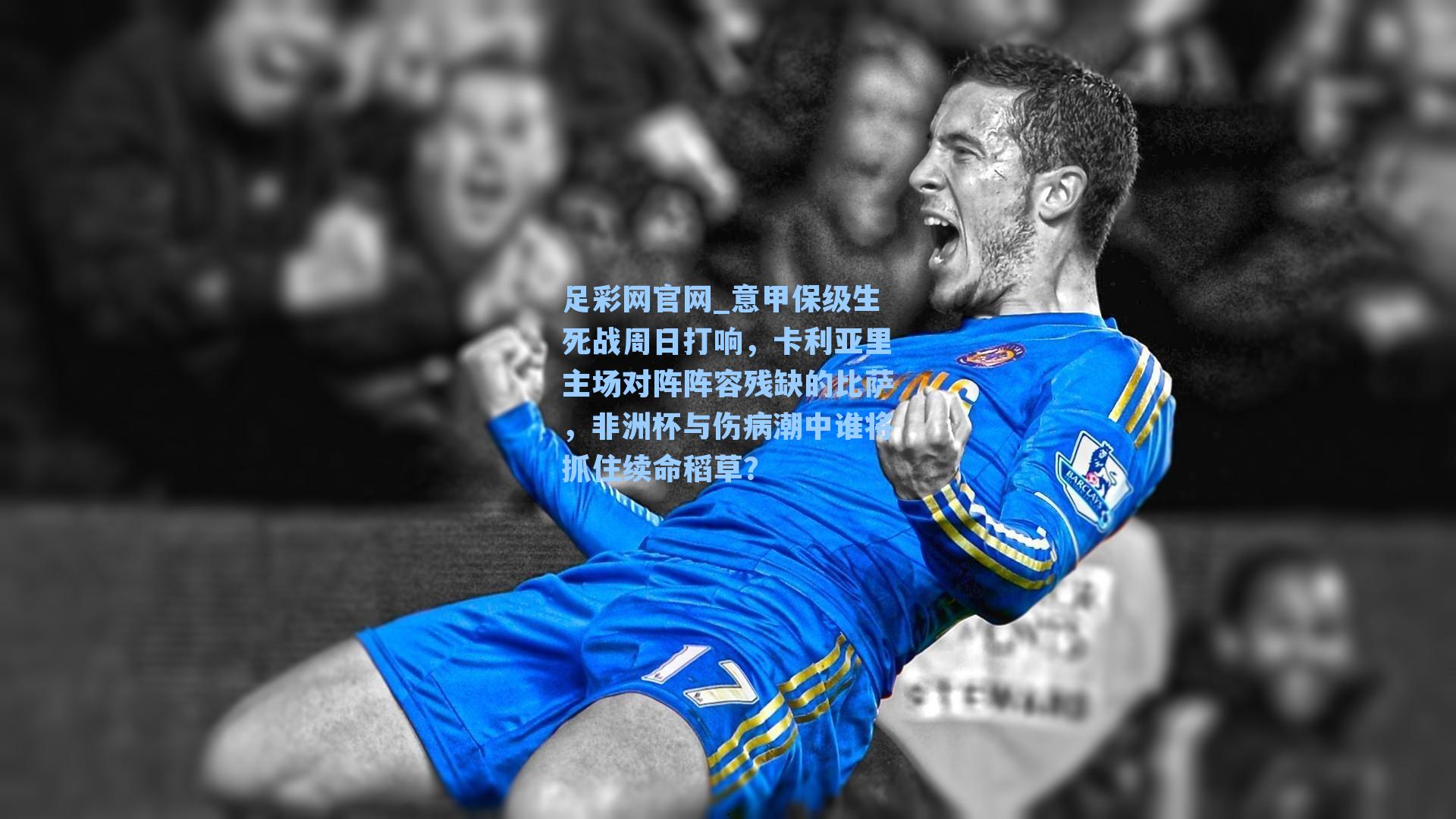 意甲保级生死战周日打响，卡利亚里主场对阵阵容残缺的比萨，非洲杯与伤病潮中谁将抓住续命稻草？