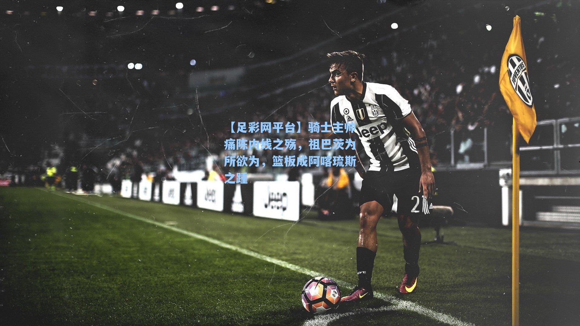 骑士主帅痛陈内线之殇，祖巴茨为所欲为，篮板成阿喀琉斯之踵