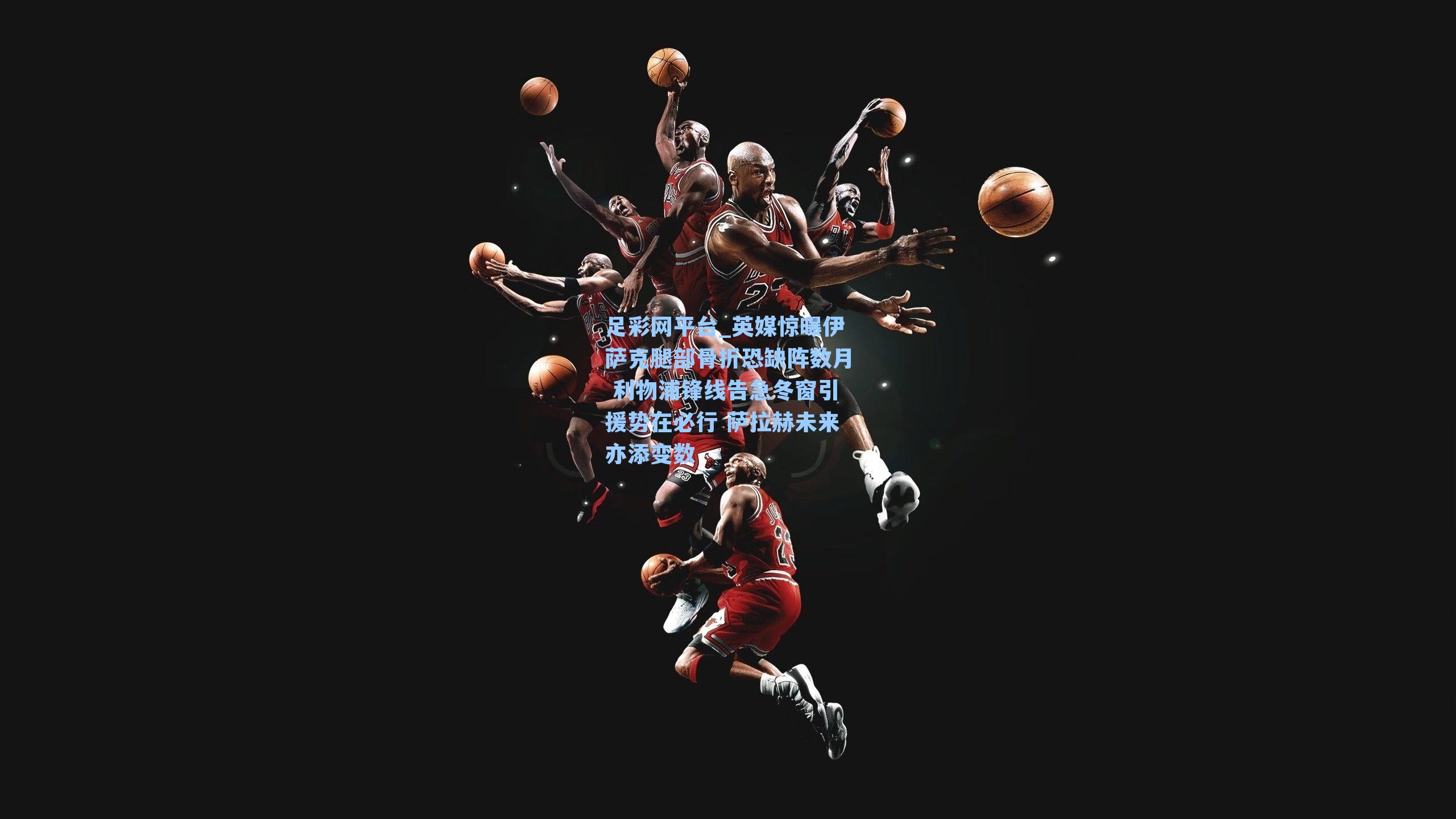 英媒惊曝伊萨克腿部骨折恐缺阵数月 利物浦锋线告急冬窗引援势在必行 萨拉赫未来亦添变数