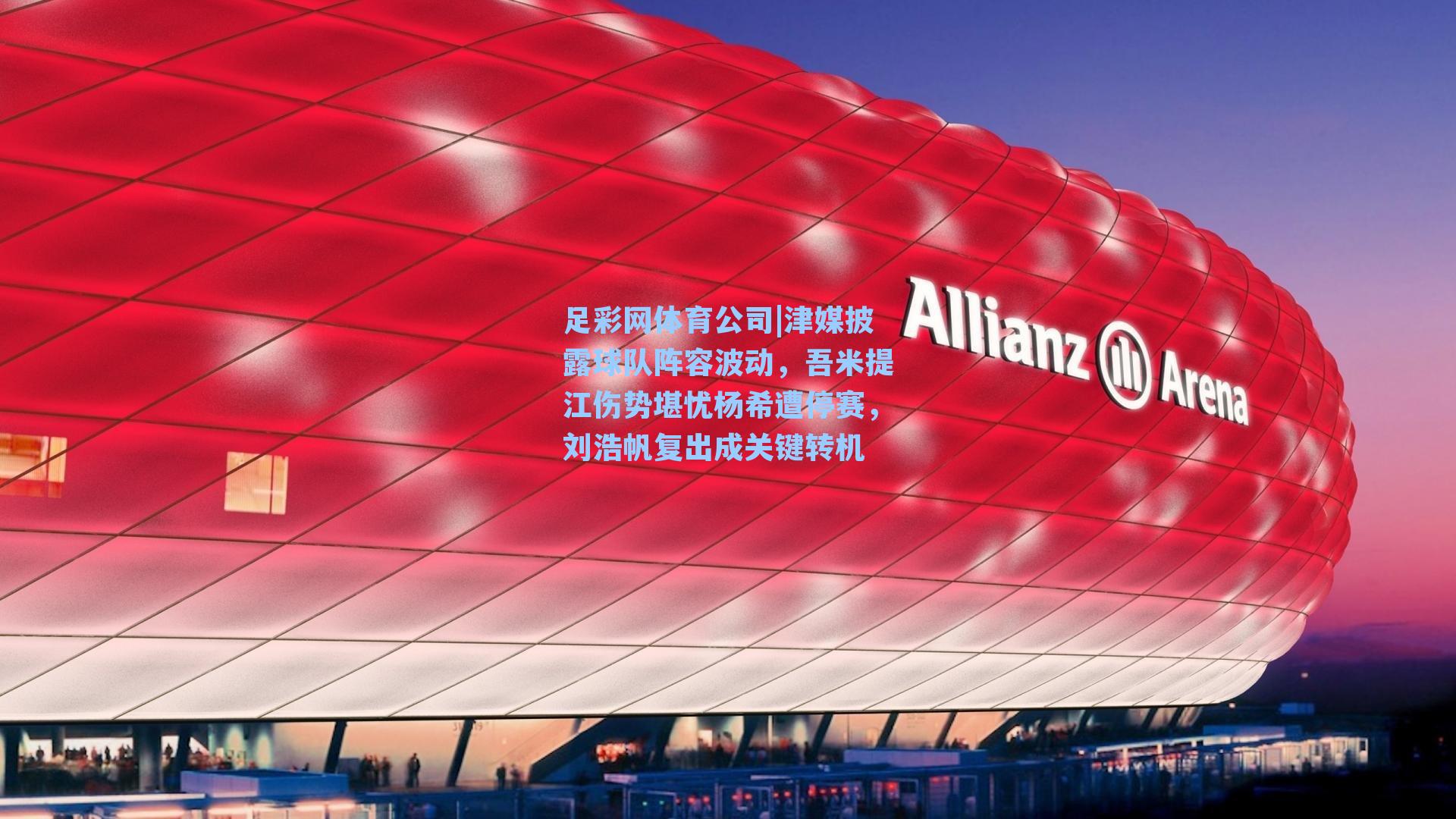 津媒披露球队阵容波动，吾米提江伤势堪忧杨希遭停赛，刘浩帆复出成关键转机